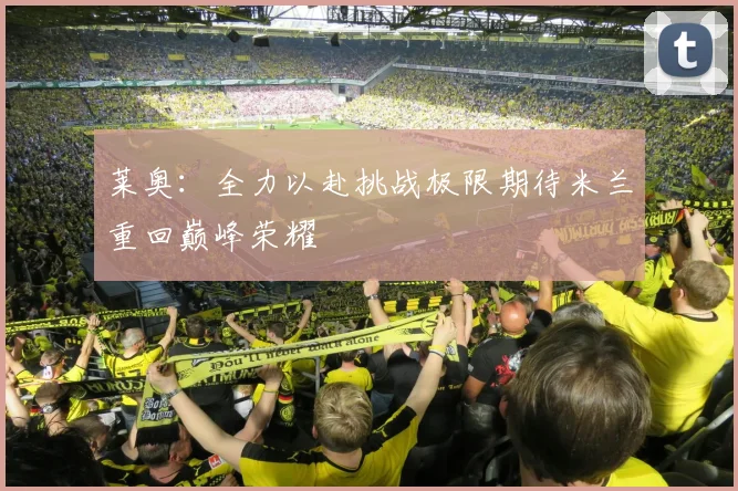 莱奥：全力以赴挑战极限期待米兰重回巅峰荣耀