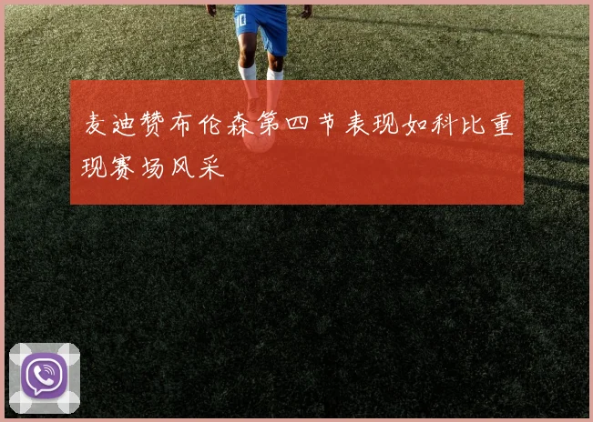 麦迪赞布伦森第四节表现如科比重现赛场风采